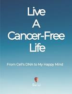 Live a Cancer-Free Life: From Cell's DNA to My Happy Mind