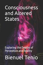 Consciousness and Altered States: Exploring the Depths of Perception and Reality