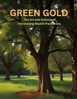 Green Gold: The Art and Science of Harvesting Wealth from Trees