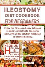 Ileostomy Diet Cookbook for Beginners: Enjoy the fitness and easy delicious recipes to deactivate ileostomy pain, with 28day solution meal plan to balance healthy.