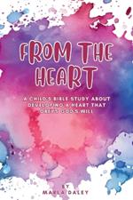 From the Heart: A Child's Bible Study about Developing a Heart That Obeys God's Will