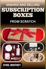 Making and Selling Subscription Boxes from Scratch: The Subscription Box Playbook: Strategies For Creating, Marketing, And Scaling Your Business