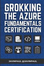 Grokking the Azure Fundamentals Certification: Prepare better for the AZ-900 or Azure Fundamental certification with practice questions