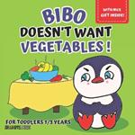 Bibo doesn't want vegetables!: Picture book for toddlers aged 1 to 3, to explore with little Bibo just how tasty veggies can be, and have a blast growing up!