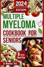 Multiple Myeloma Cookbook for Seniors: Easy & Enjoyable Meal Recipes with Nutritional Tips, Guidance for Seniors, along with Strategies for Managing Multiple Myeloma 4 Weeks Meal Plan