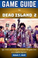 Game guide for Dead Island 2: tips, tricks and strategies to master this game even as a complete beginner