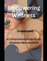 Empowering Wellness: A Comprehensive Guide to Diabetes Management