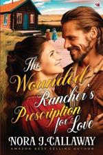 The Wounded Rancher's Prescription for Love: A Western Historical Romance Book