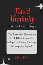 David Kretinsky (life's and Career Story): The Remarkable Journey of a Czech Billionaire who has reshaped the Energy Landscape in Europe and Beyond.