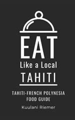 Eat Like a Local- Tahiti-French Polynesia: Tahiti-French Polynesia Food Guide