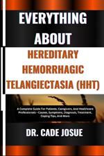 Everything about Hereditary Hemorrhagic Telangiectasia (Hht): A Complete Guide For Patients, Caregivers, And Healthcare Professionals - Causes, Symptoms, Diagnosis, Treatment, Coping Tips, And More