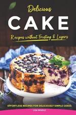Delicious Cake Recipes without Frosting & Layers: Effortless Recipes for Deliciously Simple Cakes