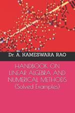 HANDBOOK ON LINEAR ALGEBRA AND NUMERICAL METHODS (Solved Examples)
