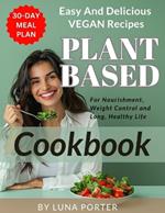 Plant Based Diet Cookbook for Long and Healthy Life: Easy and Delicious Vegan Recipes for Nourishment and Weight Control