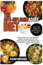 The Anti-Inflammatory Diet: Explore More On Your Wellness Journey To Boost & Heal Your Immune System And Restore Your Vitality With A Perfect 30-Days Meal Plan