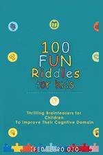 100 Fun Riddles for Kids: Thrilling brainteasers for children to improve their cognitive domain.