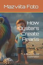How Oysters Create Pearls: A Fiction Based Explanation