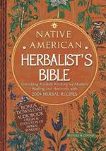 Native American Herbalist's Bible: Unlocking Ancient Wisdom for Modern Healing and Harmony with 200+ Herbal Recipes