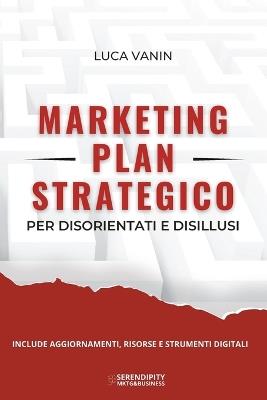 Marketing Plan Strategico: per disorientati e disillusi - Luca Vanin - cover