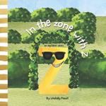 In The Zone With Z A Children's Short Story About Staying Focused: An Alphabet Series For Children Letter Of The Week Book For Preschool And Kindergarten