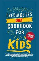 Prediabetes Cookbook for Kids: The Complete Low Carb and Mouth-watering Guide with Healthy Recipes Children Will Love (14-Day Meal Plan Included)