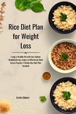 Rice Diet Plan for Weight Loss: Living a Healthy life with Low-Sodium Mouthwatering recipes to Effortlessly Shed Excess Pounds; 2 Weeks Rice Diet Plan Included