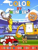 Color By Numbers Coloring Book For Boys Ages 8-12: Sports, Cars, Construction Vehicles and More! Color By Number Activity Book for Boys Ages 8-12