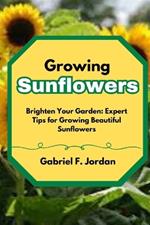 Growing Sunflowers: Brighten Your Garden: Expert Tips for Growing Beautiful Sunflowers