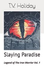Slaying Paradise: Legend of The Iron Warrior Vol. 1