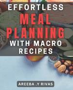 Effortless Meal Planning with Macro Recipes: Streamline Healthy Eating with Macro-Friendly Meal Prep