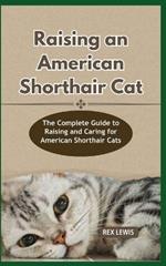 Raising a American Shorthair Cat: The Complete Guide to Raising and Caring for American Shorthair Cats