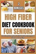 High Fiber Diet Cookbook for Seniors: The Complete Beginner's Guide with Recipes, Meal Plans, and Prep Tips