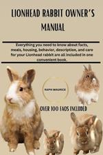 Lionhead Rabbit Owner's Manual: Everything you need to know about facts, meals, housing, behavior, description, and care for your Lionhead rabbit are all included in one convenient book.