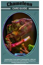 Chameleon Care Guide: Complete Expert Owners guide to keeping panther, veiled, and jackson chameleon behaviour, health care, Diet, Housing set up, handling, breeding and many more