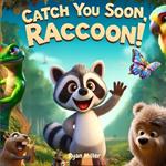 Catch You Soon, Raccoon!: A Fun and Whimsical Goodbye Journey with Wild Friends