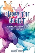 From the Heart: A Teen's Bible Study about Developing a Heart That Obeys God's Will