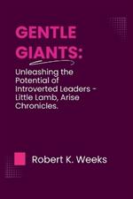 Gentle Giants: Unleashing the Potential of Introverted Leaders - Little Lamb, Arise Chronicles