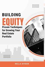 Building Equity: Proven Techniques for Growing Your Real Estate Portfolio
