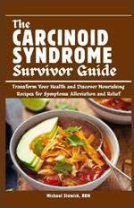 The Carcinoid Syndrome Survivor Guide: Transform Your Health and Discover Nourishing Recipes for Symptoms Alleviation and Relief