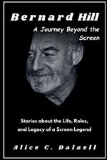 Bernard Hill A Journey Beyond the Screen: Stories about the Life, Roles, and Legacy of a Screen Legend