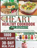 The 2024 Heart Healthy Cookbook for Beginners: 1800+ Days of Easy, Flavorful, Low-Sodium & Low-Fat Recipes for Lifelong Health - With Comprehensive 30-Day Meal Plan and Exclusive Wellness Bonuses