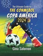 The Ultimate Guide to The CONMEBOL Copa Am?rica 2024: Journey through South America's Premier Football Tournament and Witness the Triumphs, Drama, and Glory of the Continent's Finest