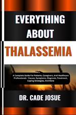 Everything about Thalassemia: A Complete Guide For Patients, Caregivers, And Healthcare Professionals - Causes, Symptoms, Diagnosis, Treatment, Coping Strategies, And More