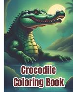 Crocodile Coloring Book: Crocodiles Coloring Pages for Kids, Girls, Boys, Teens, Adults / Gift Ideas For Kids Who loves Crocodile