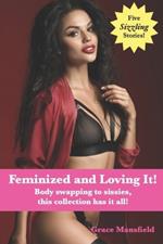 Feminized and Loving It!: Body swapping to sissies, this collection has it all!