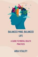 Balanced Mind, Balanced Life: A Guide to Mental Health Practices