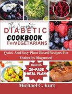 The Complete Diabetic Cookbook for Vegetarians: Quick and Easy Plant-Based Recipes for Diabetics Diagnosed