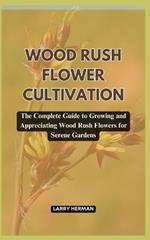 Wood Rush Flower Cultivation: The Complete Guide to Growing and Appreciating Wood Rush Flowers for Serene Gardens