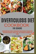 Diverticulosis Diet Cookbook for Seniors: Comprehensive Guide to Managing Diverticulosis Through Diet- Nutritious Recipe, Dietary Tips, and Lifestyle Strategies for Elders 30-DAY MEAL PLAN INCLUDED