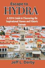 Escape to Hydra: A 2024 Guide to Discovering the Inspirational Havens and Historic Retreats